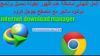 الحل النهائى لمشكلة عدم ظهور ايقونة التحميلInternet Download Manager مع جوجل كروم 2018