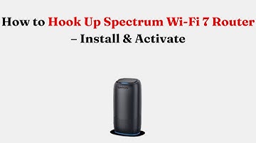 How to Hook Up Spectrum Wi-Fi 7 Router – Install & Activate
