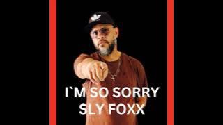 SLY FOXX Im so Sorry