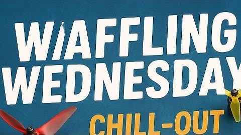 Waffling Wednesday – Chill-Out FPV Chat & Live FPV Q&A