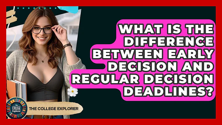 What Is The Difference Between Early Decision And Regular Decision Deadlines? - The College Explorer