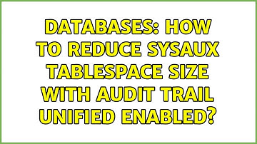 Databases: How to reduce sysaux tablespace size with Audit Trail Unified enabled?