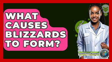 What Causes Blizzards To Form? - Earth Science Answers