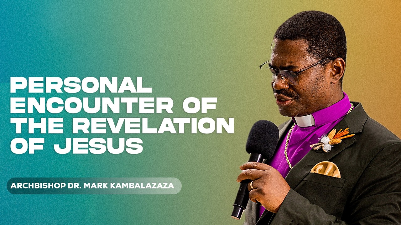 PERSONAL ENCOUNTER OF THE REVELATION OF JESUS||ARCHBISHOP DR. MARK KAMBALAZAZA