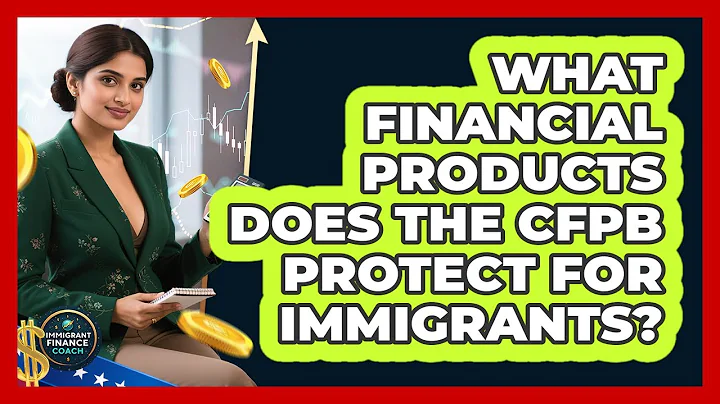 What Financial Products Does The CFPB Protect For Immigrants? - Immigrant Finance Coach