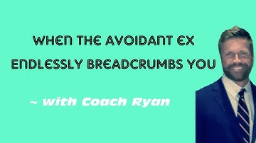 When the avoidant ex endlessly breadcrumbs you 