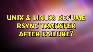 Unix & Linux: Resume rsync transfer after failure