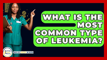 What Is The Most Common Type Of Leukemia? - Oncology Support Network
