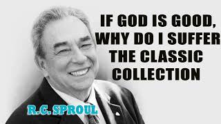 If God Is Good, Why Do I Suffer The Classic Collection with R.C. Sproul