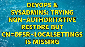 DevOps & SysAdmins: Trying Non-Authoritative restore but CN=DFSR-LocalSettings is missing