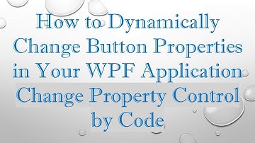 How to Dynamically Change Button Properties in Your WPF Application Change Property Control by Code