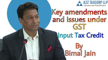 Key amendments and issues under GST Input Tax Credit - Bimal Jain