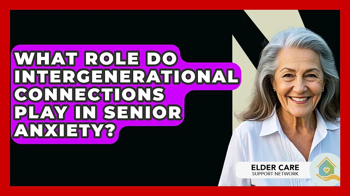 What Role Do Intergenerational Connections Play In Senior Anxiety? - Elder Care Support Network