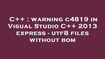 C++ : warning c4819 in Visual Studio C++ 2013 express - utf8 files without bom