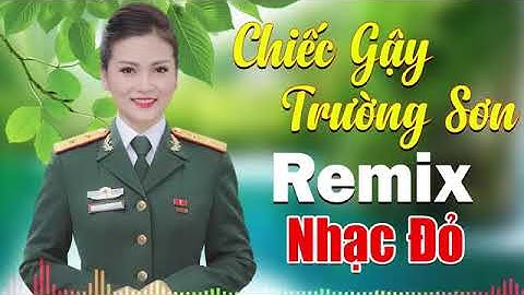 CHIẾC GẬY TRƯỜNG SƠN REMIX   Liên Khúc Nhạc Đỏ Remix Hay Chấn Động Không Nghe Phí Một Đời