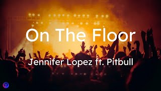 Jennifer Lopez - On The Floor ft. Pitbull (Lyrics)