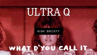 Ultra Q - What D’You Call It | High Society (Cover)