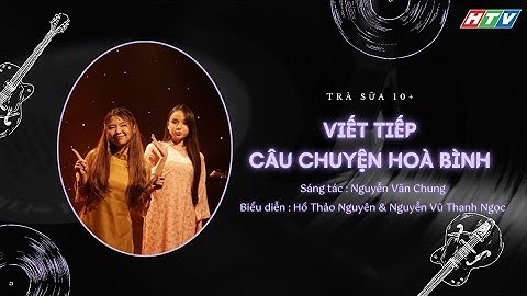 Viết Tiếp Câu Chuyện Hoà Bình (Nguyễn Văn Chung) Biểu Diễn : Hồ Thảo Nguyên & Nguyễn Vũ Thanh Ngọc
