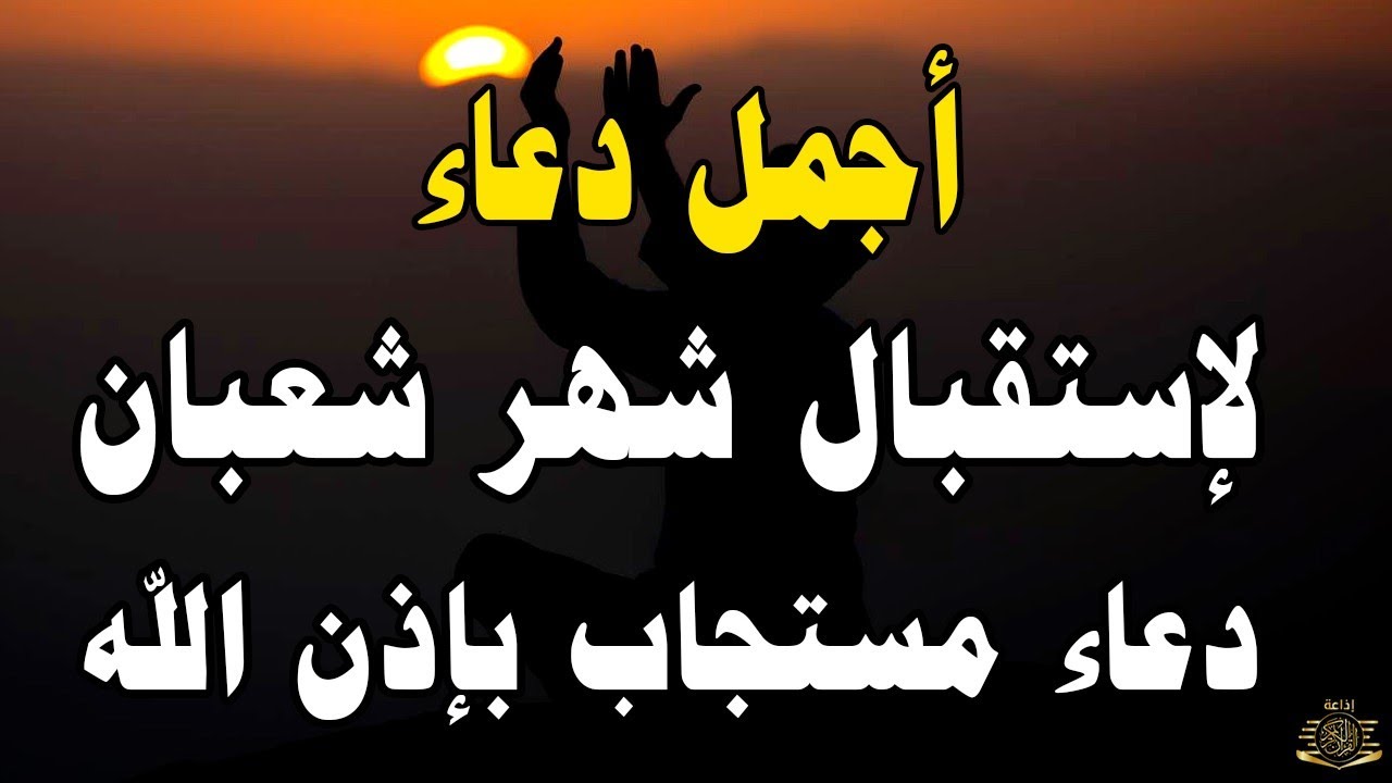 دعاء في اول يوم من شهر شعبان, دعاء يفتح لك كل الأبواب المغلقة بإذن الله .. لا تضيع أجره !