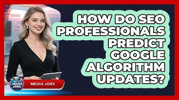 How Do SEO Professionals Predict Google Algorithm Updates? - Media Jobs