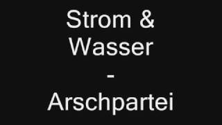 Strom &amp; Wasser - Arschpartei