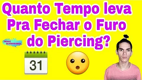 Quanto tempo o furo do piercing fecha?