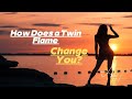 How does a twin flame change you