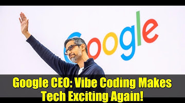 Google CEO: Vibe Coding Makes Tech Exciting Again!