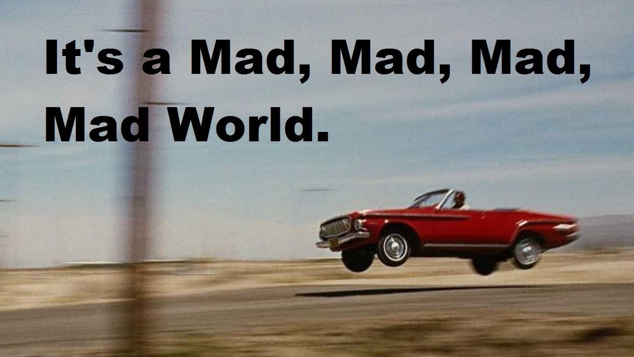 Watching the Wheels: It's a Mad, Mad, Mad, Mad World