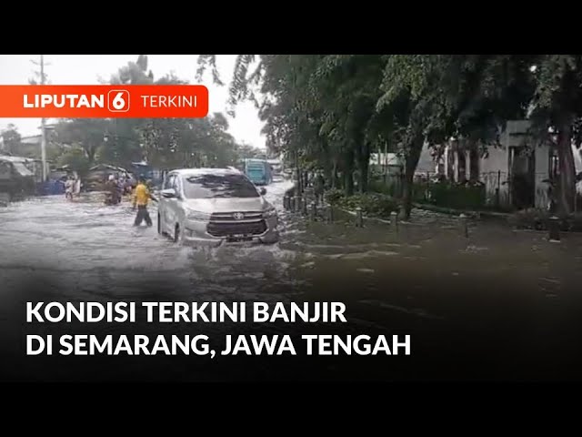 Situasi Terkini Banjir di Semarang, Jawa Tengah | Liputan 6 class=