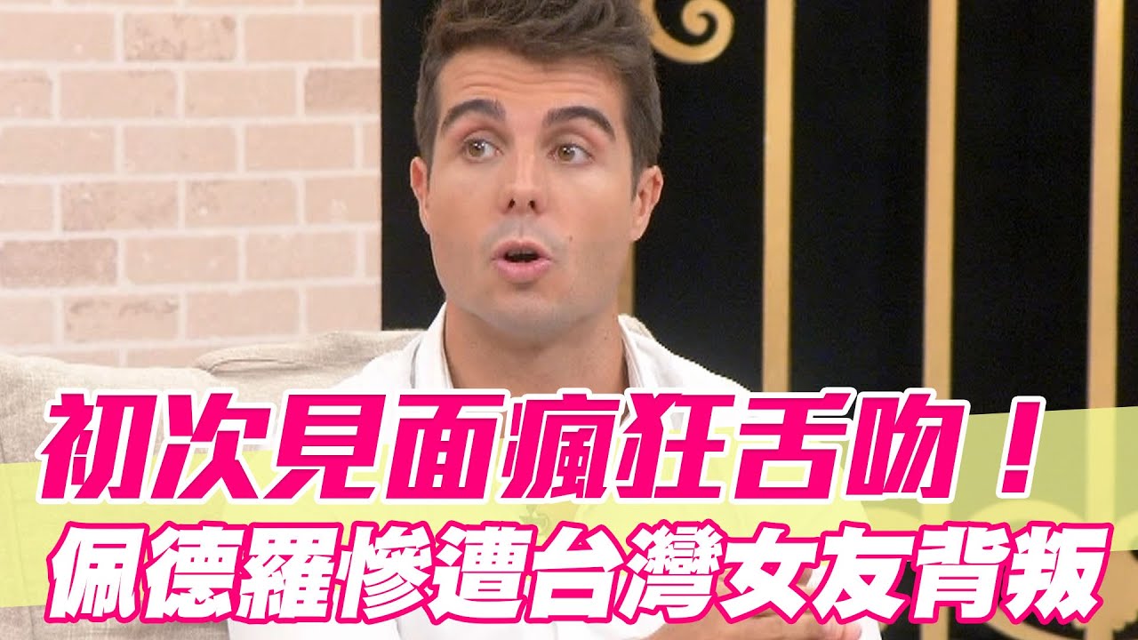 【精華版】初次見面瘋狂舌吻！佩德羅慘遭台灣女友背叛