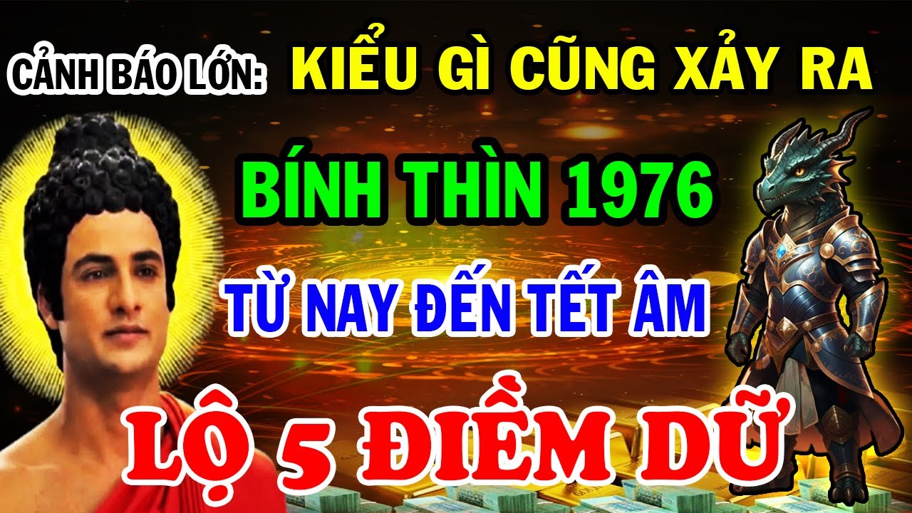 Cảnh Báo Lớn: Không Thể Tránh Khỏi Bính Thìn 1976 Lộ 5 Điềm Dữ Từ Nay Đến Tết Âm