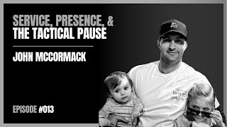 Major John McCormick Service, Presence, and the Tactical Pause | Dads Project Podcast