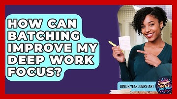 How Can Batching Improve My Deep Work Focus? - Junior Year Jumpstart