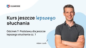 Kurs jeszcze lepszego słuchania - Odcinek 7: Podstawy dla jeszcze lepszego słuchania cz. 1