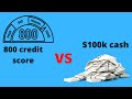 800 credit score vs $100k cash (comment your thoughts)
