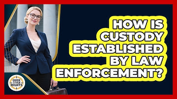 How Is Custody Established by Law Enforcement?