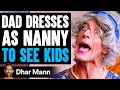 Dad dresses as nanny to see his kids what happens will shock you  dhar mann