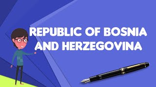 What is Republic of Bosnia and Herzegovina?, Explain Republic of Bosnia and Herzegovina