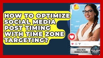 How To Optimize Social Media Post Timing With Time Zone Targeting? - Social Media Business Playbook