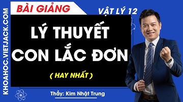 Lý thuyết con lắc đơn - Vật lý 12 - Thầy Kim Nhật Trung (HAY NHẤT)