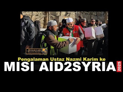 Pengalaman Ustaz Nazmi Karim ke Misi AID2SYRIA 2025