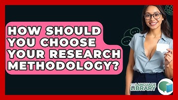 How Should You Choose Your Research Methodology? - The Language Library