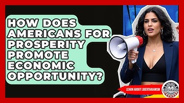 How Does Americans For Prosperity Promote Economic Opportunity? - Learn About Libertarianism