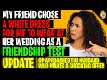 My Friend Chose A White Dress For Me To Wear At Her Wedding As A "Friendship Test" r/Relationships