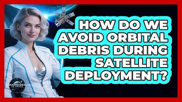 How Do We Avoid Orbital Debris During Satellite Deployment? - Warriors In Space