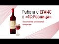 Видеоурок 1: Работа с ЕГАИС в 1С:Розница (Поступление алкогольной продукции)