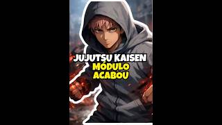 Jujutsu Kaisen Módulo - ACABOU! Foi História Ruim ou era para ser CURTO MESMO