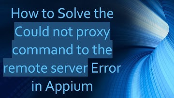How to Solve the Could not proxy command to the remote server Error in Appium