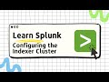 Learn Splunk - 06 - Configuring the Cluster Manager and Adding Indexers to the Cluster